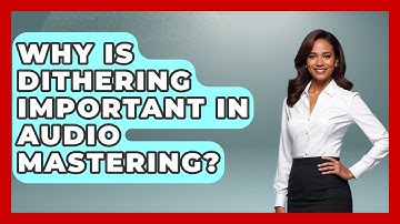 Why Is Dithering Important In Audio Mastering? - Music Producer Mastery