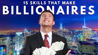 15 Skills That Make Billionaires (From Scratch)