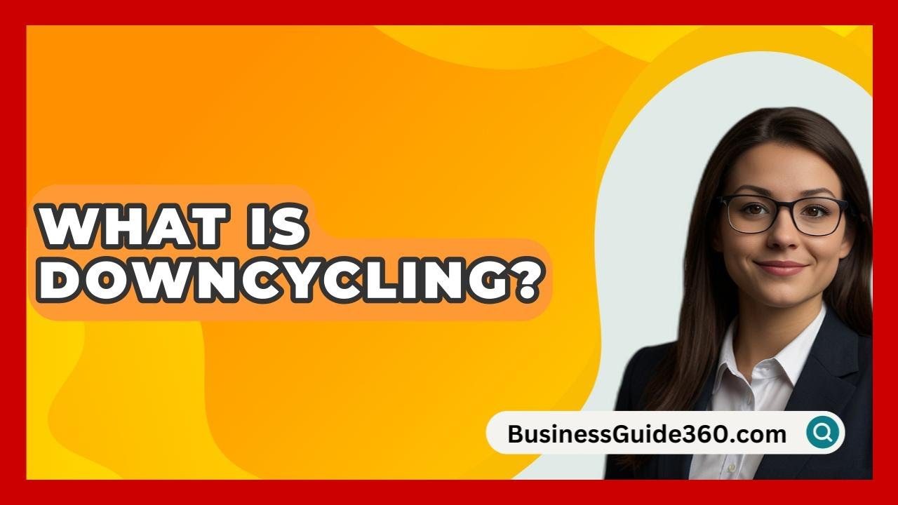 What Is Downcycling? - BusinessGuide360.com