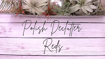 Nail Polish Declutter!! | Declutter Series | Part 1 - Reds!