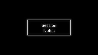 Session Notes