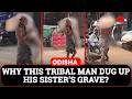 WHY THIS TRIBAL MAN DUG UP HIS SISTER’S GRAVE
