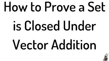 How to Prove a Set is Closed Under Vector Addition
