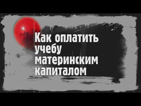 Полезно знать: как оплатить учебу материнским капиталом