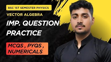Vector Algebra | Most important questions | PYQs | MCQs | Numericals | Bsc 1st semester physics 