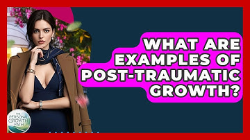 What Are Examples Of Post-Traumatic Growth? - The Personal Growth Path