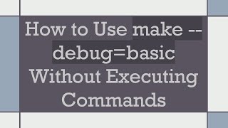 How to Use make --debug=basic Without Executing Commands