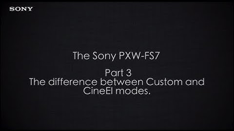 PXW-FS7 Official Tutorial Video #3 “Difference between Custom and CineEI modes"| Sony Professional