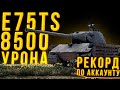 Е-75TS - РЕКОРДНЫЕ 8500 УРОНА. ТАНК - ИМБА, СРОЧНО БРАТЬ! БОЙ НА ГАЙД ОТ ЛИКВИДАТОРА.