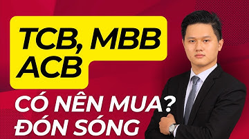 Cổ phiếu TCB, MBB và ACB - Có nên mua ĐÓN SÓNG MỚI? Càng sợ càng tăng đúng không?