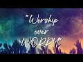 "Worship over WORRY"