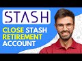 How to close stash retirement account  2024 easy