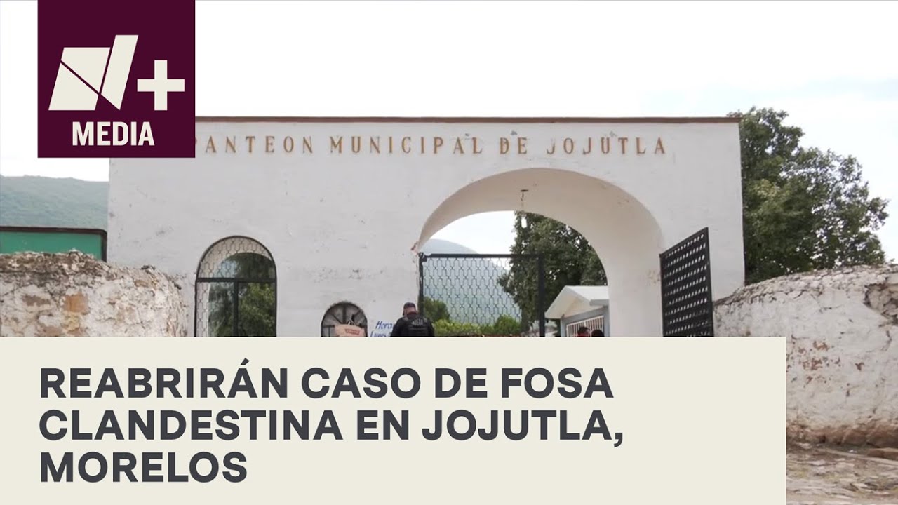 Reabren caso para exhumar cuerpos de fosa clandestina en Jojutla, Morelos - Bien y de Buenas