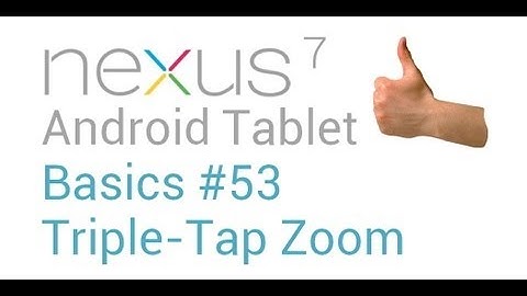 Google Nexus 7 Tips - Basics: #53 Triple Tap Zoom