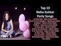 TOP 10 | BEST OF NEHA KAKKAR | ALL TIME FAVOURITE | PARTY SONG COMPILATION
