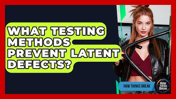 What Testing Methods Prevent Latent Defects? - How Things Break