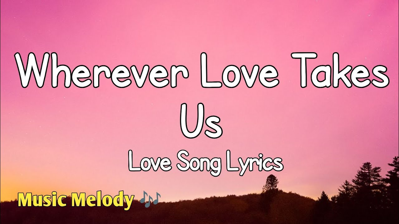 Wherever Love Takes Us - Romantic Love Song (Lyrics) 😚