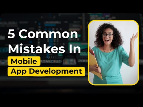 5 Common Mistakes In Mobile App Development - A Guide For Businesses