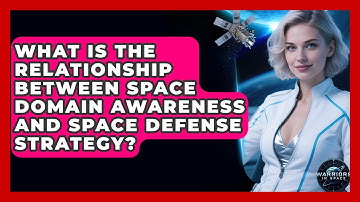 What Is the Relationship Between Space Domain Awareness and Space Defense Strategy?