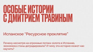 Дмитрий Травин - Ресурсное проклятье Испании - Как там было хорошо и чем всё закончилось