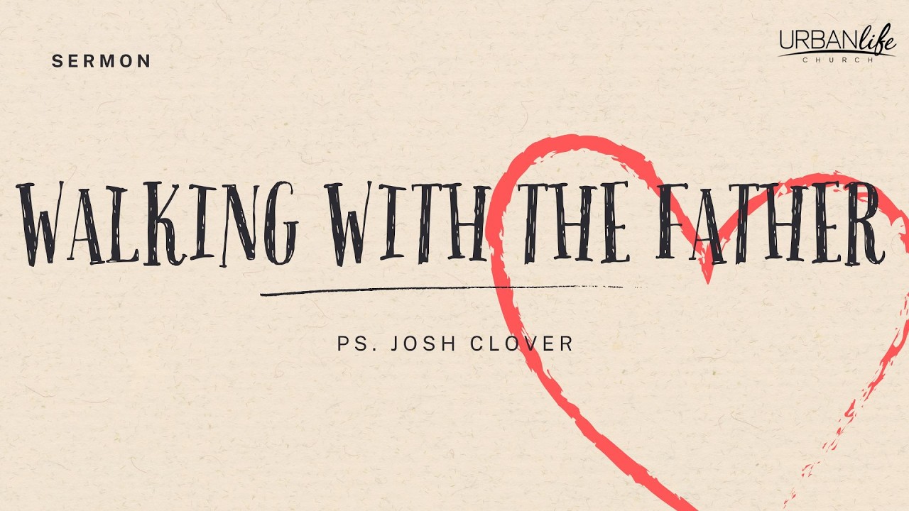 Walking with the Father | Ps Josh Clover | Urban Life Church Menai