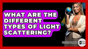 What Are The Different Types Of Light Scattering? - Physics Frontier