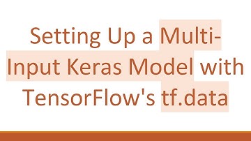 Setting Up a Multi-Input Keras Model with TensorFlow