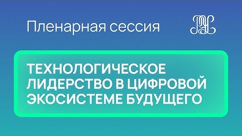 25.11 Открытие Форума и пленарная сессия: Технологическое лидерство в цифровой экосистеме будущего