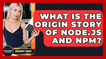 What Is The Origin Story Of Node.js And Npm? - JavaScript Toolkit