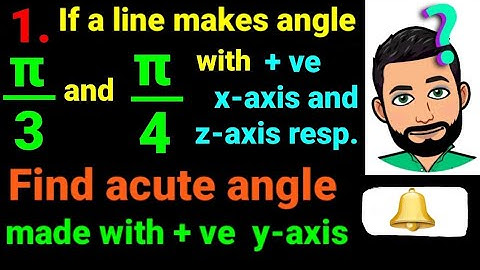 1. If line makes angle π/3 and π/4 with +ve x-axis and z-axis, find acute angle made with +ve y-axis