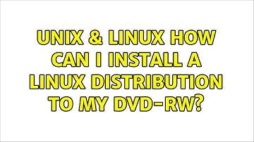 Unix & Linux: How can I install a Linux distribution to my DVD-RW? (4 Solutions!!)