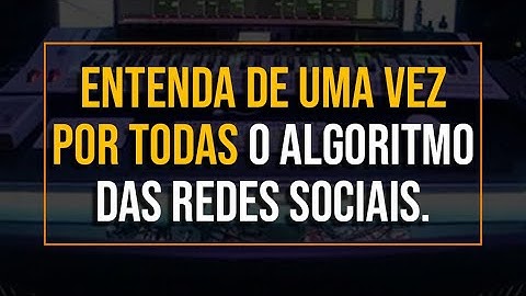 DEFINITIVO: Entenda o Algoritmo das Redes Sociais