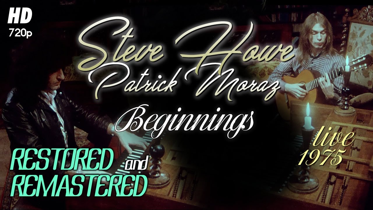 Watch Steve Howe | Patrick Moraz - Beginnings - Live 1975 (Remastered) on YouTube Watch Steve Howe | Patrick Moraz - Beginnings - Live 1975 (Remastered) on YouTube