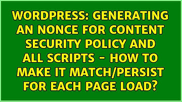 Generating an nonce for Content Security Policy and all scripts - How to make it match/persist...