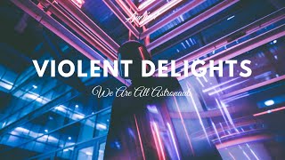 Video thumbnail of "We Are All Astronauts - Violent Delights"