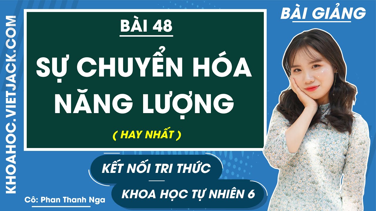Sự chuyển hóa năng lượng | Khoa học tự nhiên 6 Kết nối tri thức | Bài 48 (HAY NHẤT)