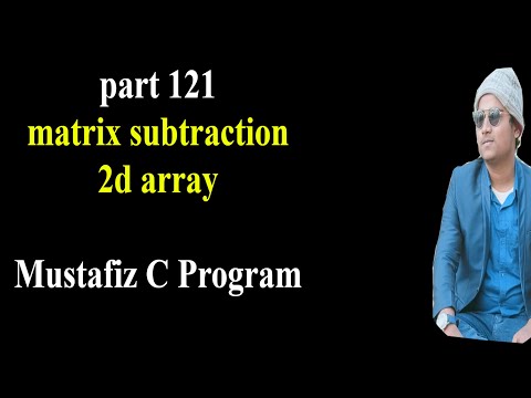 matrix subtraction 2d array c program | part:121|c program matrix bangla tutorial|mustafiz c program