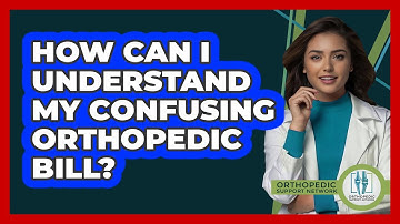 How Can I Understand My Confusing Orthopedic Bill? - Orthopedic Support Network
