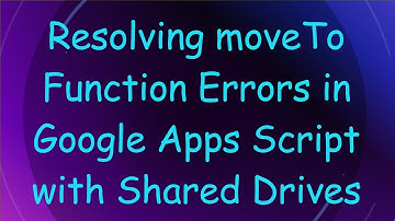 Resolving moveTo Function Errors in Google Apps Script with Shared Drives