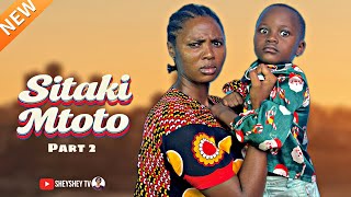 SITAKI MTOTO | PART 2
