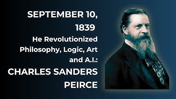 SEPTEMBER 10, 1839 - He Revolutionized Philosophy, Logic, Art and A.I.: CHARLES SANDERS PEIRCE