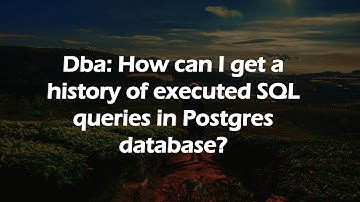 Dba: How can I get a history of executed SQL queries in Postgres database?