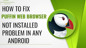 How to Fix Puffin Web Browser App not Installed Problem in Any Android