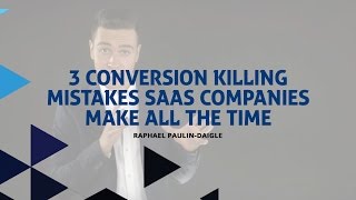 3 Conversion Killing Mistakes SaaS Companies Make All The Time