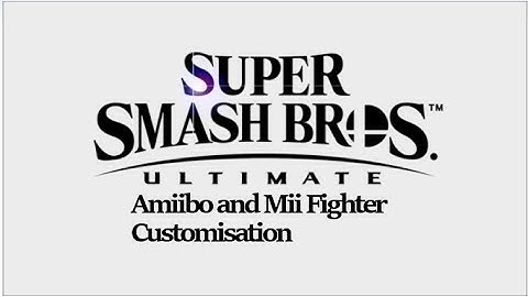 Super Smash Bros Ultimate Amiibo and Mii Fighter Customisation