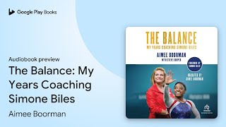 The Balance: My Years Coaching Simone Biles by Aimee Boorman · Audiobook preview