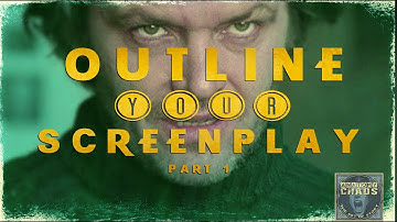 OUTLINE YOUR SCREENPLAY: Part 1