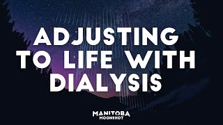 Adjusting To Life With Dialysis @ManitobaMoonshot