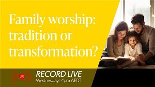 Family worship: tradition or transformation