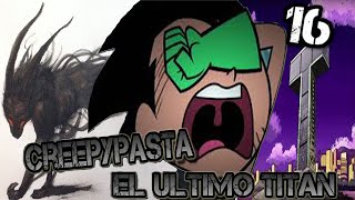 Creepypasta el unico titan/jovenes titanes #16